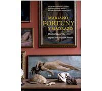 Fortuny y Madrazo, Mariano - Mariano Fortuny y Madrazo: historia, arte, espacios y emociones (Arte y Arqueología)