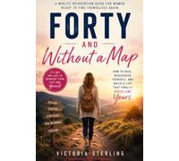 Forty and Without a Map: How to Reinvent Yourself in the Best Chapter of Your Life