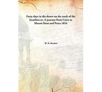 Forty days in the desert on the track of the Israelites or, A journey from Cairo to Mount Sinai and Petra 1854 [Hardcover]