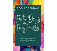 Forty Days of Forgiveness: Releasing What Hurts, Honoring What Heals (40 Days of)