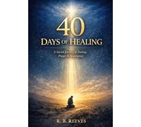 FORTY DAYS OF HEALING: A Sacred Journey of Fasting, Prayer & Restoration