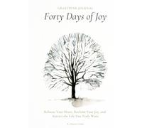 Forty Days of Joy Gratitude Journal: Refocus Your Heart, Reclaim Your Joy, and Attract the Life You Truly Want