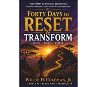Forty Days to Reset & Transform: A Faith-Based Journey to Spiritual Renewal, Holistic Healing and Lasting Transformation