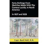 Forty Etchings From Sketches Made With The Camera Lucida, In North America: In 1827 and 1828 (North America In the years 1827 and 1828)