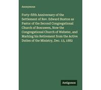 Forty-fifth Anniversary of the Settlement of Rev. Edward Buxton as Pastor of the Second Congregational Church of Boscawen, Now the Congregational ... Active Duties of the Ministry, Dec. 13, 1882