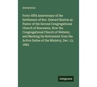 Forty-fifth Anniversary of the Settlement of Rev. Edward Buxton as Pastor of the Second Congregational Church of Boscawen, Now the Congregational ... Active Duties of the Ministry, Dec. 13, 1882
