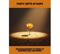 Forty Gifts Of Hope: Encouragement In Times Of Sickness And Suffering