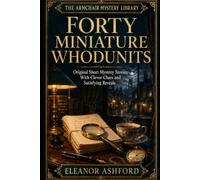 Forty Miniature Whodunits: Original Short Mystery Stories With Clever Clues and Satisfying Reveals (The Armchair Mystery Library)