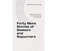 Forty More Stories of Seekers and Sojourners: A Quest for Wisdom on Life's Meaning and Purpose