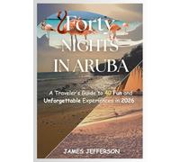 Forty Nights in Aruba 2026: A Traveler’s Guide to 40 Fun and Unforgettable Experiences in 2026