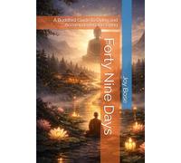 Forty Nine Days: A Buddhist Guide to Dying and Accompanying the Dying