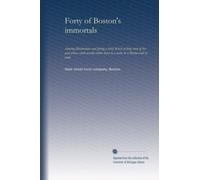 Forty of Boston's immortals: showing illustrations and giving a brief sketch of forty men of the past whose work would entitle them to a niche in a Boston hall of fame