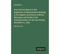 Forty-Second Report to the Legislature of Massachusetts Relating to the Registry and Return of Births, Marriages, and Deaths in the Commonwealth, For the Year Ending December 31, 1883: Pub Doc. No 1