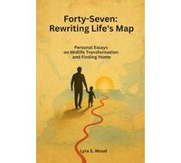 Forty-Seven: Rewriting Life's Map: Personal Essays on Midlife Transformation and Finding Home