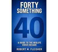 Forty Something: A Guide to the Midlife Crisis Decade (Aging By Decades)