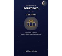 Forty-Two : The Moon: The Notebook of a Little Satellite Discovering the Universe (The Voyages of Forty-Two)