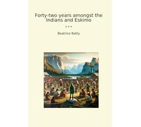 Forty-two years amongst the Indians and Eskimo (Classic Books)