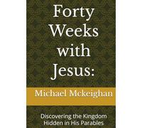 Forty Weeks with Jesus:: Discovering the Kingdom Hidden in His Parables