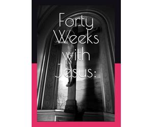 Forty Weeks with Jesus:: Discovering the Kingdom Hidden in His Parables