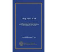 Forty years after: the greatness of Abraham Lincoln : an address delivered at the Lincoln Monument on Decoration Day, May 30, 1905