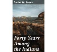 Forty Years Among The Indians (ebook)