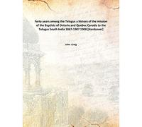 Forty years among the Telugus a history of the mission of the Baptists of Ontario and Quebec Canada to the Telugus South India 1867-1907 1908 [Hardcover]