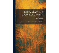 Forty Years in a Moorland Parish: Reminiscences and Researchers in Danby in Cleveland