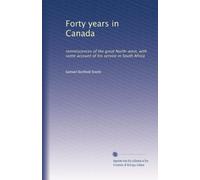 Forty years in Canada: reminiscences of the great North-west, with some account of his service in South Africa