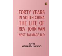 Forty Years in South China: The Life of Rev. John Van Nest Talmage D.D