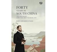 Forty Years In South China: The Life Of Rev. John Van Nest Talmage, D.D