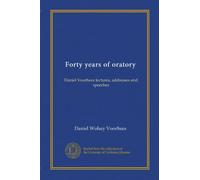 Forty years of oratory (v.2): Daniel Voorhees lectures, addresses and speeches