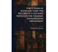 Forty Years of Scotland Yard: The Record of a Lifetime's Service in the Criminal Investigation Department