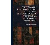 Forty Years of Scotland Yard: The Record of a Lifetime's Service in the Criminal Investigation Department