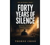 Forty Years of Silence: Surviving a Lifetime of Unanswered Prayers (After the Promises)