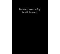 Forward-even softly-is still forward: 120 Pages of Gentle Steps Toward Healing and Growth