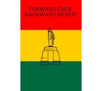 Forward Ever, Backward Never!: Ghana Flag with Kwame Nkrumah statue cover design | 120 pages with map of Ghana | 6x9 inches