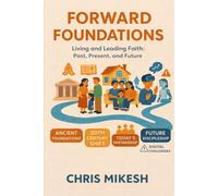 Forward Foundations: Living and Leading Faith: Past, Present, and Future