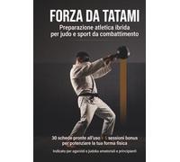 FORZA DA TATAMI: Preparazione atletica ibrida per judo e sport da combattimento. 30 schede pronte all’uso + 5 sessioni bonus per potenziare la tua ... agonisti e judoka amatoriali e principianti