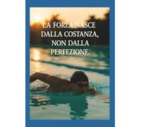 FORZA E FLUIDITÀ: Guida al Nuoto e Corpo Libero per Principianti
