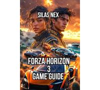 Forza Horizon 3 Game Guide: Build Your Championship Team, and Explore Hidden Secrets