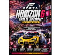 FORZA HORIZON 6 GUIDE DE JEU COMPLET 2026 EDITION: Dépassez vos limites, explorez le Japon sans frontières, des rues aux montagnes.