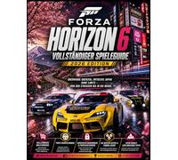 FORZA HORIZON 6 VOLLSTÄNDIGER SPIELLEITFADEN Ausgabe 2026: Renne über alle Grenzen hinaus, erkunde Japan grenzenlos - von den Straßen bis zu den Bergen.