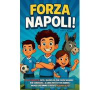 Forza Napoli!: 200 curiosità, fatti e record che ogni tifoso azzurro deve conoscere - il libro perfetto per bambini e ragazzi che amano il calcio (da 8 anni in su)