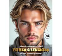 FORZA SILENZIOSA - Libro da colorare per Adulti | Ritratti realistici Maschili in scala di grigi | per Relax, Creatività Consapevole: Edizione italiana (Avventure colorate)