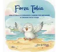 Forza Tobia: Una storia di amore e coraggio per imparare a credere in se stessi (Le avventure di Tobia)