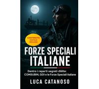 Forze Speciali Italiane: Dentro i reparti segreti d’élite: COMSUBIN, GOI e le Forze Speciali italiane