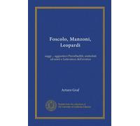 Foscolo, Manzoni, Leopardi: saggi ... aggiuntovi Preraffaelliti, simbolisti ed esteti e Letteratura dell'avenire