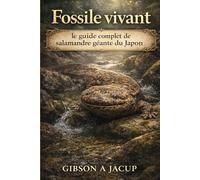 FOSSILE VIVANT: Le guide complet de la salamandre géante du Japon