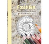 Fossilien - Ein fantasievolles Malbuch für kleine Schatzsucher: Ausmalbuch für Kinder ab 8 Jahren mit Dinosauriern, Ammoniten & Ausgrabungen (30 ... und weckt Interesse für Paläontologie