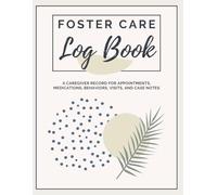 Foster Care Daily Log Book: A Caregiver Record for Appointments, Behaviors, Medications, Visits, and Case Notes